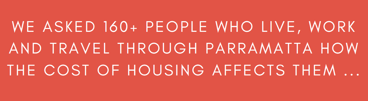 We asked 160+ people who live, work and travel through Parramatta how the cost of housing affects them